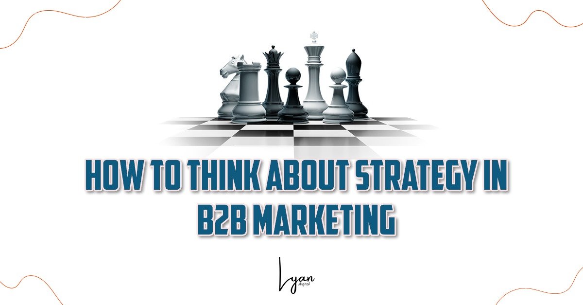 How To Think About Strategy In B2B Marketing | Lyan.Digital | Saranya Narayana Moorthy