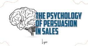 The Psychology of Persuasion in Sales | Lyan.Digital | Saranya Narayana Moorthy