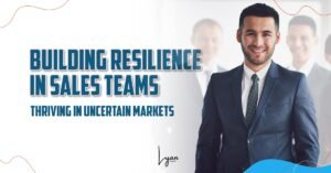 Building Resilience in Sales Teams | Lyan.digital | Saranya Narayana Moorthy